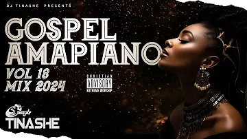 Gospel Amapiano 2024 Vol 18 Mix | DJ Tinashe