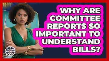 Why Are Committee Reports So Important To Understand Bills? - Inside the Legislative Branch