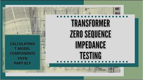 Transformer Zero Sequence Impedance Testing YNyn   Part 02 F   Calculating T Model Components