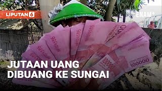 Aksi Buang Uang Jutaan Rupiah ke Sungai, Ternyata… | Liputan6