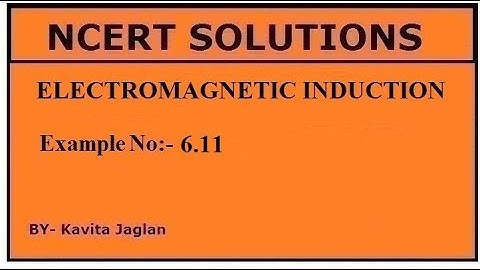 NCERT SOLUTIONS, CHAPTER-6, EXAMPLE No -6.11, ELECTROMAGNETIC INDUCTION, CLASS 12TH, PHYSICS