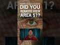 Did you ever remote view AREA 51?