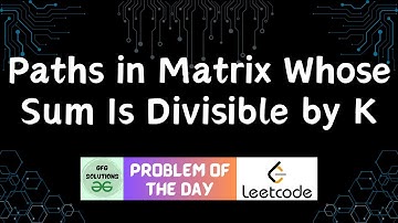 #736 Paths in Matrix Whose Sum Is Divisible by K | Leetcode POTD | GFG Solutions | 26-11-2025