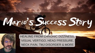 Mario's Success Story: recovery from dizziness, visual vertigo, TMJ disorder, neck pain & more