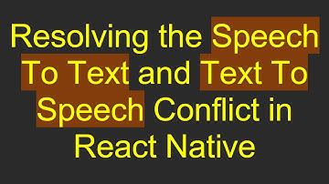 Resolving the Speech To Text and Text To Speech Conflict in React Native