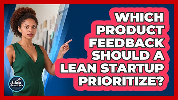 Which Product Feedback Should A Lean Startup Prioritize?