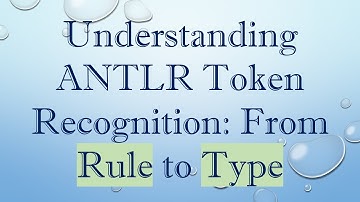 Understanding ANTLR Token Recognition: From Rule to Type
