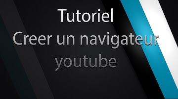 Tutoriel Creer un navigateur youtube