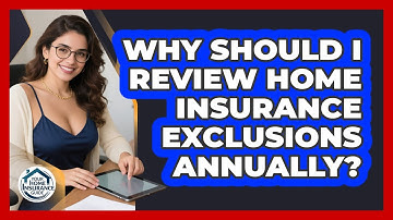 Why Should I Review Home Insurance Exclusions Annually? - Your Home Insurance Guide