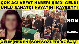 Çok Acı Vefat Ünlü Sanatçı Hayatını Kaybetti Son Yolculuğa Uğurlandı Cenazede Kavga Çıktı