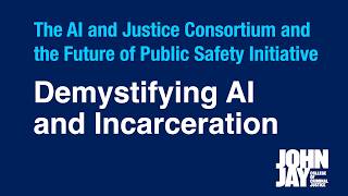 AI and Justice Consortium and the Future of Public Safety Initiative: AI and Incarceration