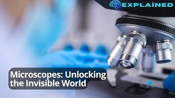 Microscopes: Unlocking the Invisible World
