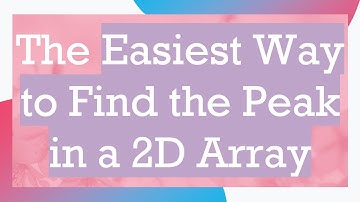 The Easiest Way to Find the Peak in a 2D Array