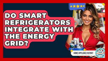 Do Smart Refrigerators Integrate With The Energy Grid? - Home Appliance Report