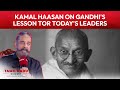 Kamal Haasan Speaks On Gandhi's Lesson Tor Today's Leaders