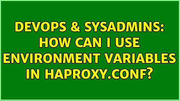 DevOps & SysAdmins: How can I use environment variables in haproxy.conf?