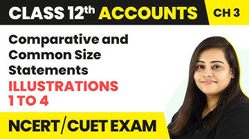 Comparative and Common Size Statements - Illustrations 1 to 4 | Class 12 Accounts Chapter 3