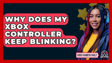 Why Does My Xbox Controller Keep Blinking? - Video Gamers Vault
