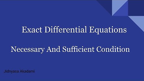 Exact Differential Equations :   Necessary  and Sufficient  Condition