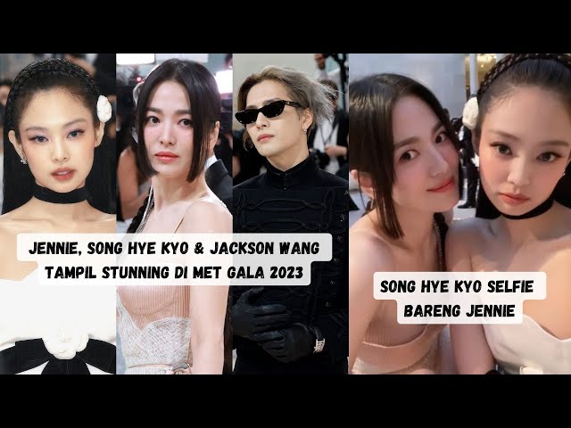 Song Hye Kyo, Jennie Kim, Jackson Wang at MET Gala 2023