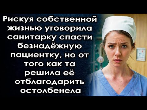 Уговорила Санитарку Спасти Пациентку, Но От Того Как Та Решила Её Отблагодарить Остолбенела