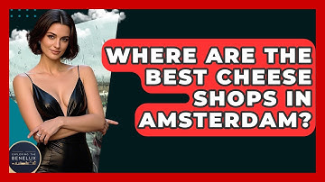 Where Are The Best Cheese Shops In Amsterdam? - Exploring The Benelux