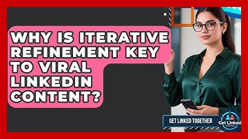 Why Is Iterative Refinement Key To Viral LinkedIn Content? - Get Linked Together