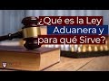 ¿Qué es la Ley Aduanera y para qué Sirve?