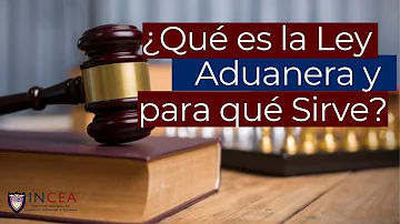 ¿Cuál es la finalidad de la Ley aduanera?