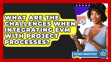 What Are The Challenges When Integrating EVM With Project Processes? - The Project Manager Toolkit