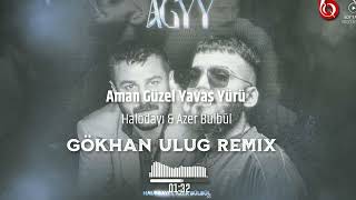 Halodayı & Azer Bülbül - Aman Güzel Yavaş Yürü  ( Dj GöKHaN ULuğ Remix ) Resimi
