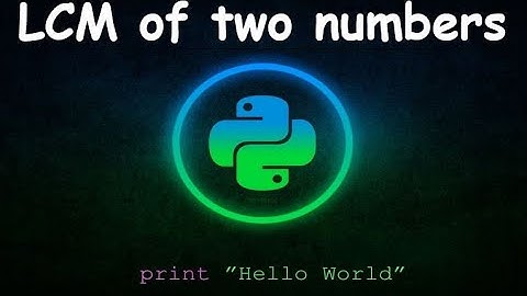 Program to find LCM of two numbers || GENERAL PYTHON PROGRAMMING QUESTIONS