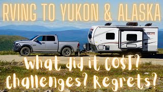 RVing to Alaska & Yukon Ep. 12  What did it cost? Challenges! Regrets?