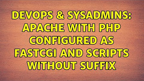 DevOps & SysAdmins: Apache with PHP configured as FastCGI and scripts without suffix