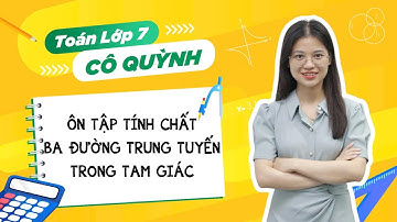 Lấy gốc hình Toán 7 lên 8 - Ôn tập tính chất ba đường trung tuyến trong tam giác - Cô Nguyễn Quỳnh