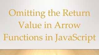 Omitting the Return Value in Arrow Functions in JavaScript