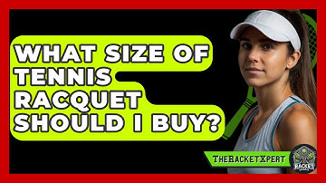 What Size Of Tennis Racquet Should I Buy? - The Racket Xpert
