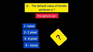 The default value of border attribute is  #webdesigningquiz #nobakbassonlykaamkibaat #webquiz