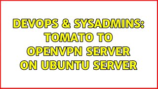 DevOps & SysAdmins: Tomato to OpenVPN Server on Ubuntu Server (2 Solutions!!)