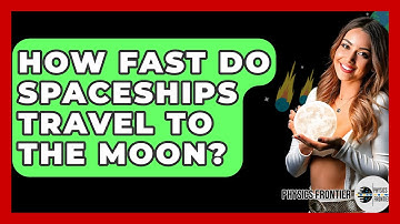 How Fast Do Spaceships Travel To The Moon? - Physics Frontier