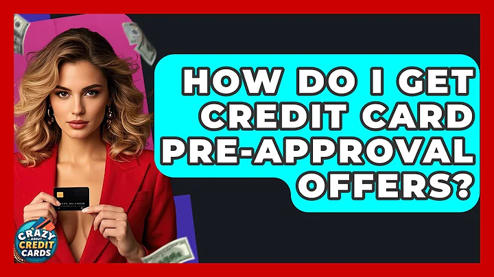 How Do I Get Credit Card Pre-approval Offers? - Crazy About Credit Cards