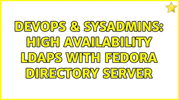 DevOps & SysAdmins: High availability LDAPS with Fedora Directory Server (2 Solutions!!)
