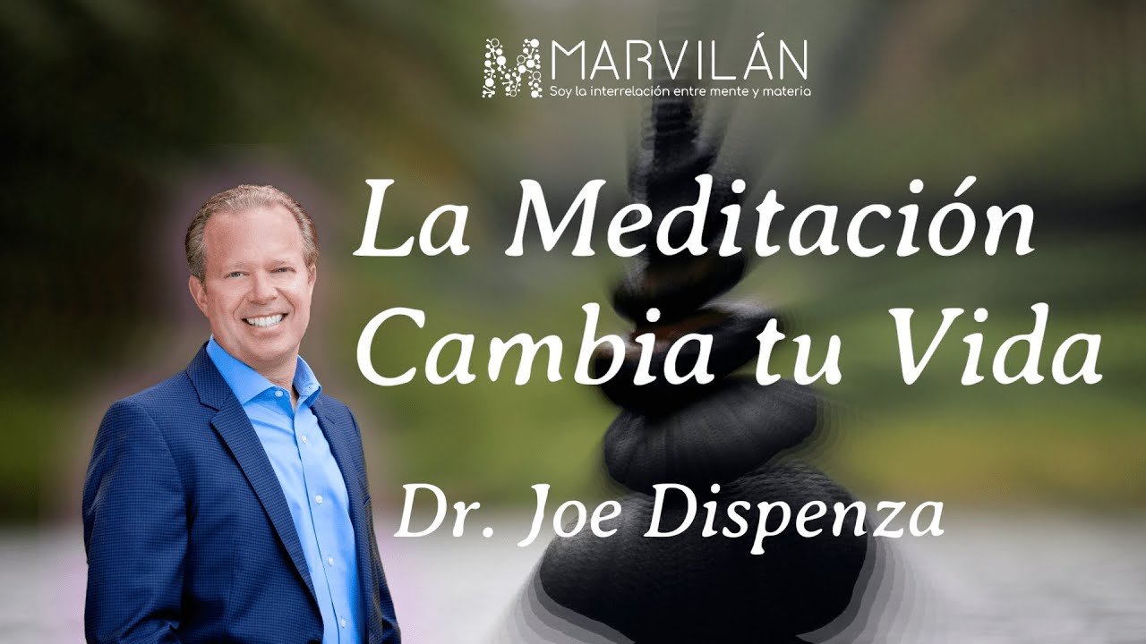 LA MEDITACIÓN CAMBIA TU VIDA / Dr. Joe Dispenza / Marvilán - YouTube