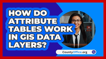 How Do Attribute Tables Work In GIS Data Layers? - CountyOffice.org