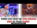 There Can Only Be One Strong Man in Your Family - Apostle Edu Udechukwu
