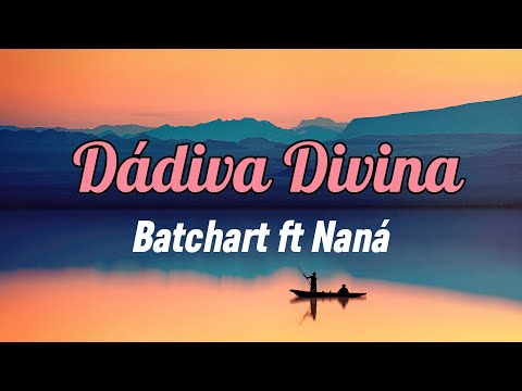 Batchart ft Naná - Dádiva Divina (Letra)