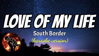 LOVE OF MY LIFE - SOUTH BORDER (karaoke version)