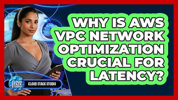 Why Is AWS VPC Network Optimization Crucial For Latency? - Cloud Stack Studio