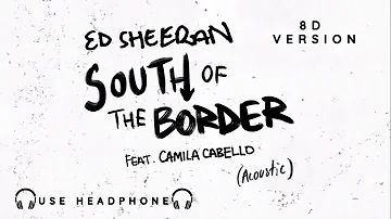 Ed Sheeran - South of the Border (feat. Camila Cabello) [Acoustic] 8D Version.
