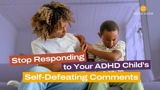 Stop Responding to Your ADHD Child’s Self-Defeating Comments